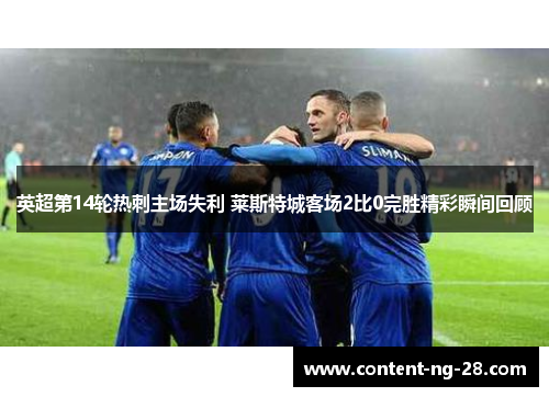 英超第14轮热刺主场失利 莱斯特城客场2比0完胜精彩瞬间回顾 英超第14轮热刺主场失利 莱斯特城客场2比0完胜精彩瞬间回顾