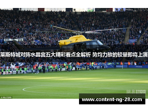 莱斯特城对阵水晶宫五大精彩看点全解析 势均力敌的较量即将上演