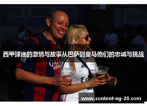 西甲球迷的激情与故事从巴萨到皇马他们的忠诚与挑战