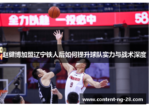 赵健博加盟辽宁铁人后如何提升球队实力与战术深度 赵健博加盟辽宁铁人后如何提升球队实力与战术深度
