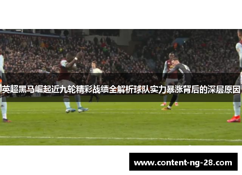 英超黑马崛起近九轮精彩战绩全解析球队实力暴涨背后的深层原因 英超黑马崛起近九轮精彩战绩全解析球队实力暴涨背后的深层原因