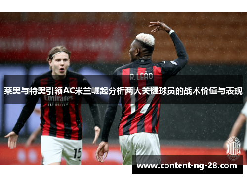 莱奥与特奥引领AC米兰崛起分析两大关键球员的战术价值与表现 莱奥与特奥引领AC米兰崛起分析两大关键球员的战术价值与表现