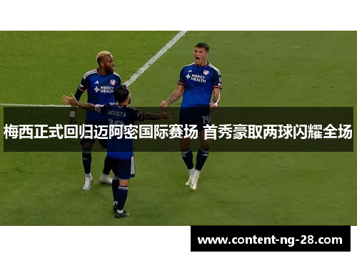 梅西正式回归迈阿密国际赛场 首秀豪取两球闪耀全场