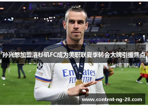 孙兴慜加盟洛杉矶FC成为美职联夏季转会大牌引援焦点 孙兴慜加盟洛杉矶FC成为美职联夏季转会大牌引援焦点